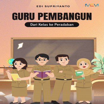 GURU PEMBANGUN: Dari Kelas ke Peradaban