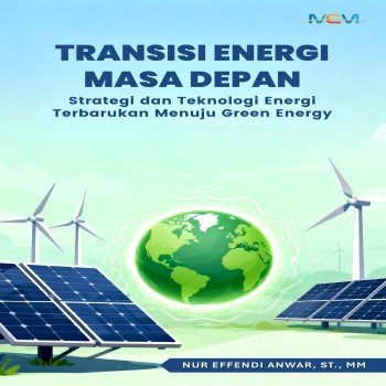 Transisi Energi Masa Depan: Strategi dan Teknologi Energi Terbarukan Menuju Green Energy