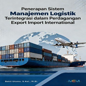 Penerapan Sistem Manajemen Logistik Terintegrasi dalam Perdagangan Export Import Internasional