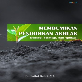 Membumikan pendidikan akhlak konsep strategi dan aplikasi
