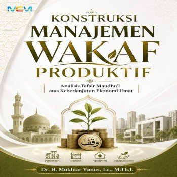 KONSTRUKSI MANAJEMEN WAKAF PRODUKTIF: Analisis Tafsir Maudhu i atas Keberlanjutan Ekonomi Umat