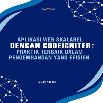 Aplikasi Web Skalabel dengan CodeIgniter Praktik Terbaik dalam Pengembangan yang Efisien