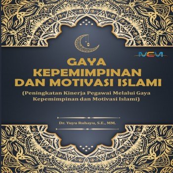 Gaya Kepemimpinan Dan Motivasi Islami : Peningkatan Kinerja Pegawai melalui Gaya Kepemimpinan dan Mo